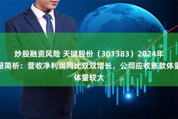 炒股融资风险 天键股份（301383）2024年三季报简析：营收净利润同比双双增长，公司应收账款体量较大