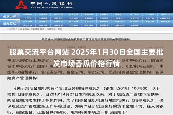 股票交流平台网站 2025年1月30日全国主要批发市场香瓜价格行情